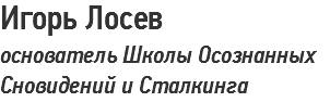 Игорь Лосев
основатель Школы Осознанных Сновидений и Сталкинга